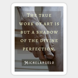 David statue (hand) and Michelangelo quote: The true work of art is but a shadow of the divine perfection. Sticker